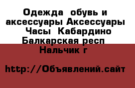 Одежда, обувь и аксессуары Аксессуары - Часы. Кабардино-Балкарская респ.,Нальчик г.